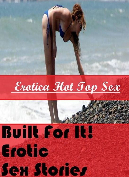 Adult Nudes: Eotica Hot Top Sex Built For It! Erotic Sex Stories ( Erotic Photography, Erotic Stories, Nude Photos, Naked , Lesbian, She-male, Gay, Fetish, Bondage, Sex, Erotica, Hentai, Blow Job, Three-sum , XXX)