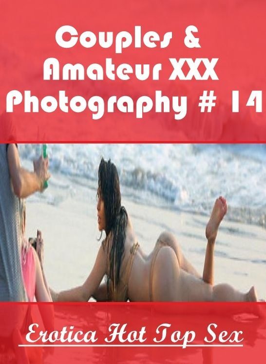 Confession: Eotica Hot Top Sex Couples & Amateur XXX Photography # 14 ( Erotic Photography, Erotic Stories, Nude Photos, Naked , Lesbian, She-male, Gay, Fetish, Bondage, Sex, Erotica, Hentai, Blow Job, Three-sum , XXX)