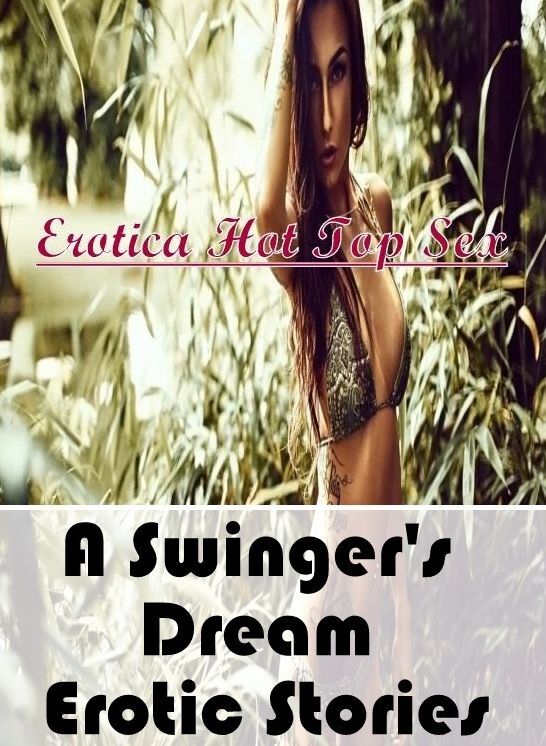 Adult Nudes: Eotica Hot Top Sex A Swinger's Dream Erotic Stories ( Erotic Photography, Erotic Stories, Nude Photos, Naked , Lesbian, She-male, Gay, Fetish, Bondage, Sex, Erotica, Hentai, Blow Job, Three-sum , XXX)