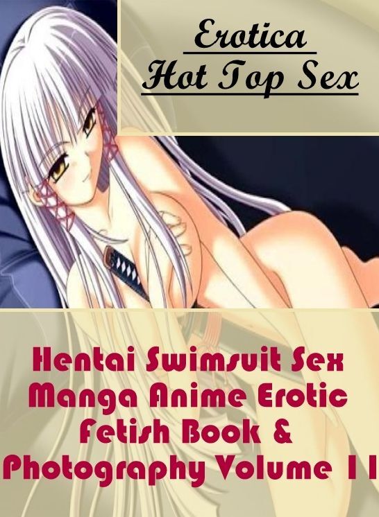 Erotic: Eotica Hot Top Sex Hentai Swimsuit Sex Manga Anime Erotic Fetish Book & Photography Volume 11 ( Erotic Photography, Erotic Stories, Nude Photos, Naked , Lesbian, She-male, Gay, Fetish, Bondage, Sex, Erotica, Hentai, Blow Job, Three-sum , XXX)