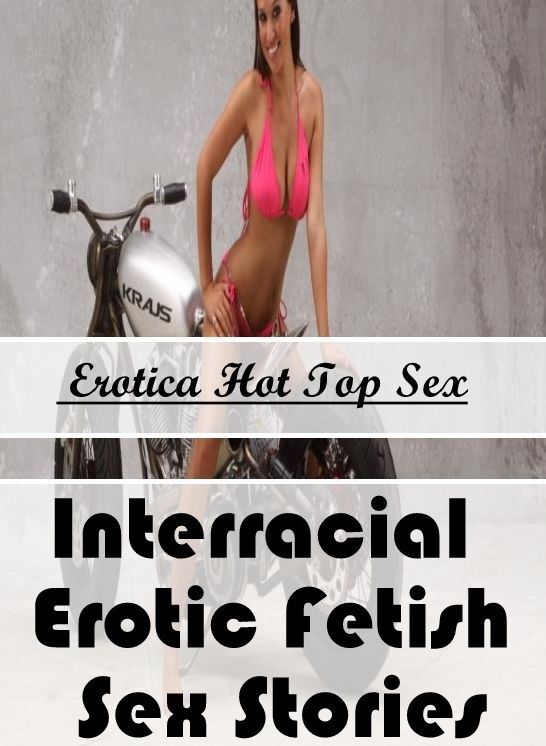 Erotica Photo: Eotica Hot Top Sex Interracial : Erotic Fetish Sex Stories ( Erotic Photography, Erotic Stories, Nude Photos, Naked , Lesbian, She-male, Gay, Fetish, Bondage, Sex, Erotica, Hentai, Blow Job, Three-sum , XXX)