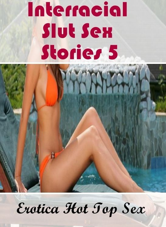 Erotic Stories: Eotica Hot Top Sex Interracial Slut Sex Stories 5 ( Erotic Photography, Erotic Stories, Nude Photos, Naked , Lesbian, She-male, Gay, Fetish, Bondage, Sex, Erotica, Hentai, Blow Job, Three-sum , XXX)