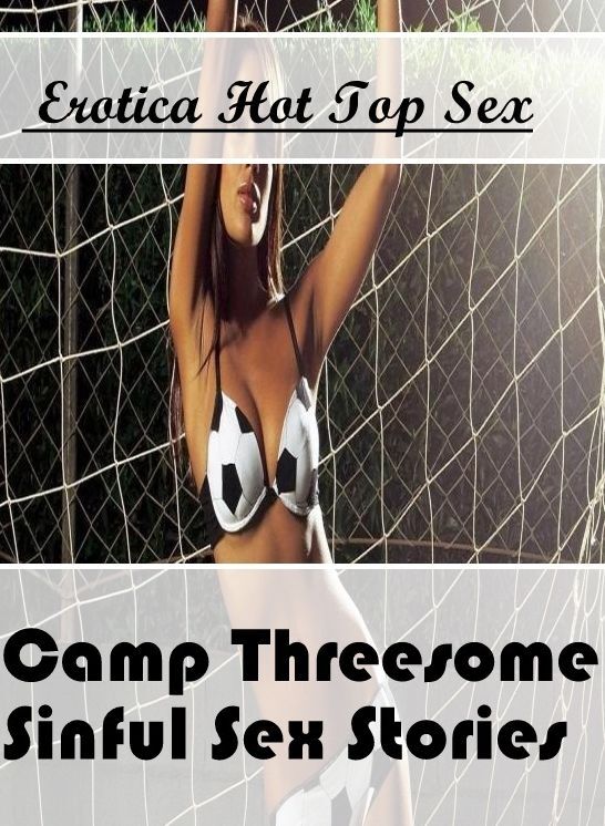 Naked: Eotica Hot Top Sex Camp Threesome Sinful Sex Stories ( Erotic Photography, Erotic Stories, Nude Photos, Naked , Lesbian, She-male, Gay, Fetish, Bondage, Sex, Erotica, Hentai, Blow Job, Three-sum , XXX)