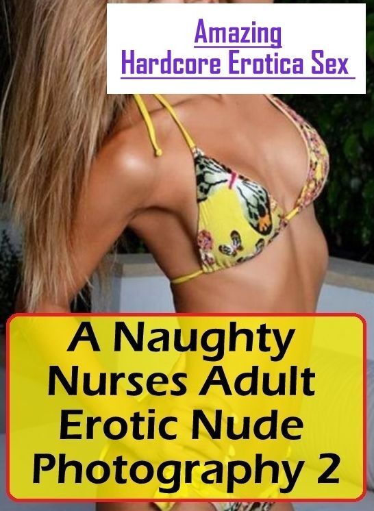 Confession: Amazing Hardcore Erotica Sex A Naughty Nurses Adult Erotic Nude Photography 2 ( Erotic Photography, Erotic Stories, Nude Photos, Naked , Lesbian, She-male, Gay, Fetish, Bondage, Sex, Erotica, Hentai, Blow Job, Three-sum , XXX)