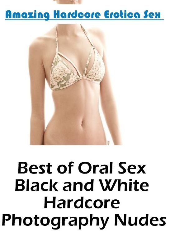 Nude Photos: Amazing Hardcore Erotica Sex Best of "Oral Sex Black and White Hardcore Photography Nudes" ( Erotic Photography, Erotic Stories, Nude Photos, Naked , Lesbian, She-male, Gay, Fetish, Bondage, Sex, Erotica, Hentai, Blow Job, Three-sum , XXX)