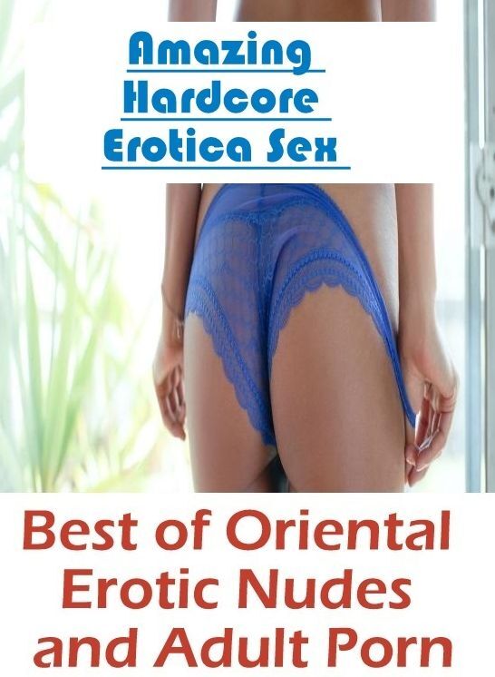 Naked: Amazing Hardcore Erotica Sex Best of "Oriental Erotic Nudes and Adult Porn " ( Erotic Photography, Erotic Stories, Nude Photos, Naked , Lesbian, She-male, Gay, Fetish, Bondage, Sex, Erotica, Hentai, Blow Job, Three-sum , XXX)