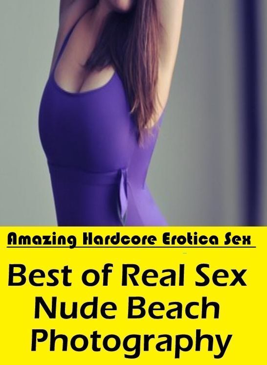 Erotica Photo: Amazing Hardcore Erotica Sex Best of "Real Sex Nude Beach Photography" ( Erotic Photography, Erotic Stories, Nude Photos, Naked , Lesbian, She-male, Gay, Fetish, Bondage, Sex, Erotica, Hentai, Blow Job, Three-sum , XXX)
