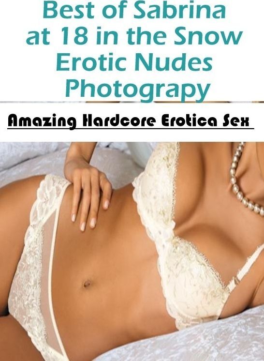 Breast: Amazing Hardcore Erotica Sex Best of "Sabrina at 18 in the Snow Erotic Nudes Photograpy" ( Erotic Photography, Erotic Stories, Nude Photos, Naked , Lesbian, She-male, Gay, Fetish, Bondage, Sex, Erotica, Hentai, Blow Job, Three-sum , XXX)