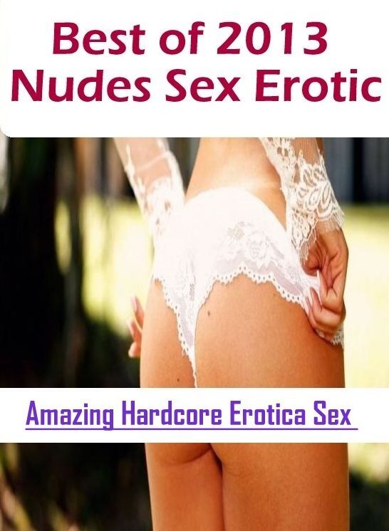 Confession: Amazing Hardcore Erotica Sex Best of "2013 Nudes Sex Erotic" ( Erotic Photography, Erotic Stories, Nude Photos, Naked , Lesbian, She-male, Gay, Fetish, Bondage, Sex, Erotica, Hentai, Blow Job, Three-sum , XXX)