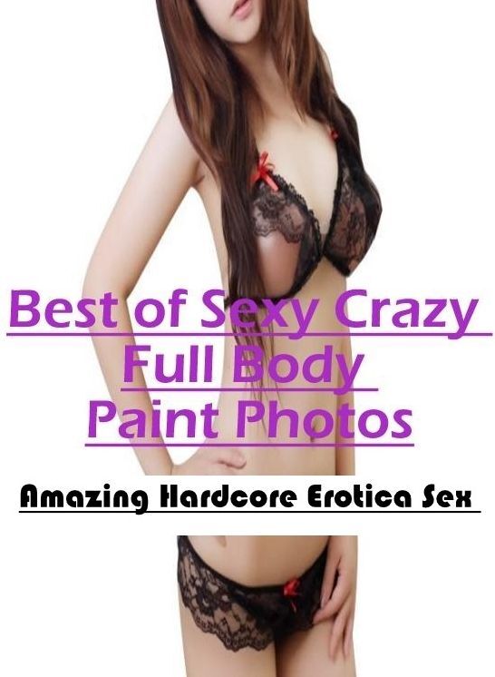 Submisive: Amazing Hardcore Erotica Sex Best of "Sexy Crazy Full Body Paint Photos" ( Erotic Photography, Erotic Stories, Nude Photos, Naked , Lesbian, She-male, Gay, Fetish, Bondage, Sex, Erotica, Hentai, Blow Job, Three-sum , XXX)