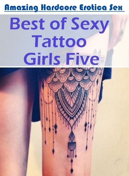 XXX: Amazing Hardcore Erotica Sex Best of "Sexy Tattoo Girls Five" ( Erotic Photography, Erotic Stories, Nude Photos, Naked , Lesbian, She-male, Gay, Fetish, Bondage, Sex, Erotica, Hentai, Blow Job, Three-sum , XXX)