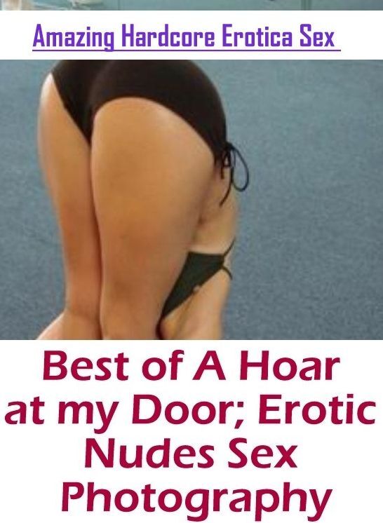 Domination: Amazing Hardcore Erotica Sex Best of "A Hoar at my Door; Erotic Nudes Sex Photography" ( Erotic Photography, Erotic Stories, Nude Photos, Naked , Lesbian, She-male, Gay, Fetish, Bondage, Sex, Erotica, Hentai, Blow Job, Three-sum , XXX)