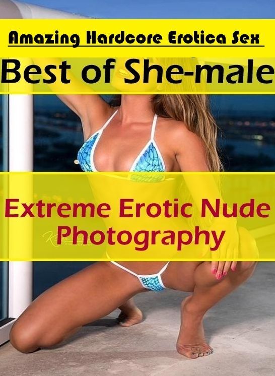 Sex: Amazing Hardcore Erotica Sex Best of "She-male Extreme Erotic Nude Photography" ( Erotic Photography, Erotic Stories, Nude Photos, Naked , Lesbian, She-male, Gay, Fetish, Bondage, Sex, Erotica, Hentai, Blow Job, Three-sum , XXX)