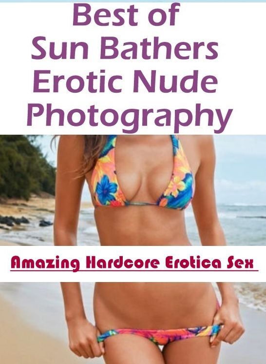 Nude Photos: Amazing Hardcore Erotica Sex Best of "Sun Bathers Erotic Nude Photography" ( Erotic Photography, Erotic Stories, Nude Photos, Naked , Lesbian, She-male, Gay, Fetish, Bondage, Sex, Erotica, Hentai, Blow Job, Three-sum , XXX)
