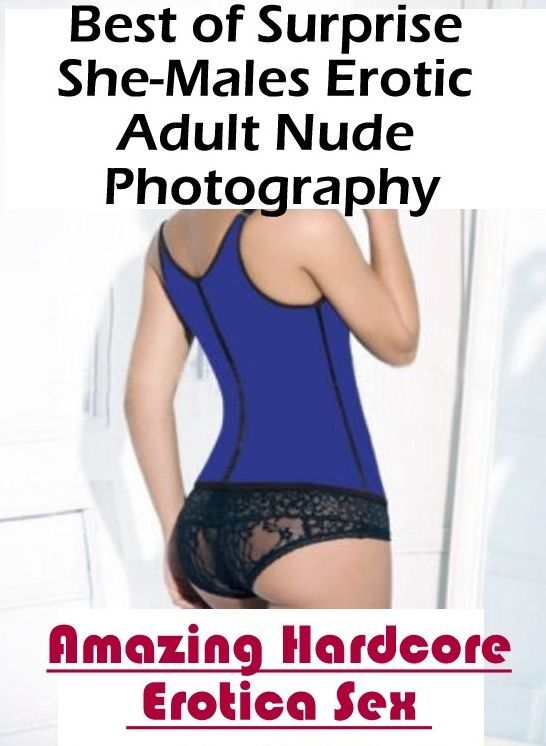 Adult Nudes: Amazing Hardcore Erotica Sex Best of "Surprise She-Males Erotic Adult Nude Photography" ( Erotic Photography, Erotic Stories, Nude Photos, Naked , Lesbian, She-male, Gay, Fetish, Bondage, Sex, Erotica, Hentai, Blow Job, Three-sum , XXX)