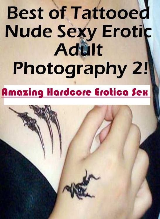 Sex: Amazing Hardcore Erotica Sex Best of "Tattooed Nude Sexy Erotic Adult Photography 2!" ( Erotic Photography, Erotic Stories, Nude Photos, Naked , Lesbian, She-male, Gay, Fetish, Bondage, Sex, Erotica, Hentai, Blow Job, Three-sum , XXX)