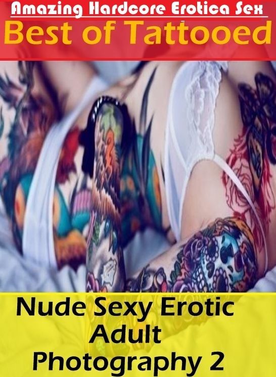 Erotic: Amazing Hardcore Erotica Sex Best of "Tattooed Nude Sexy Erotic Adult Photography 2" ( Erotic Photography, Erotic Stories, Nude Photos, Naked , Lesbian, She-male, Gay, Fetish, Bondage, Sex, Erotica, Hentai, Blow Job, Three-sum , XXX)