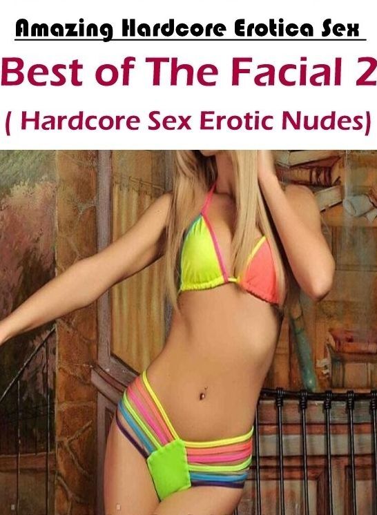 Naked: Amazing Hardcore Erotica Sex Best of "The Facial 2 ( Hardcore Sex Erotic Nudes) " ( Erotic Photography, Erotic Stories, Nude Photos, Naked , Lesbian, She-male, Gay, Fetish, Bondage, Sex, Erotica, Hentai, Blow Job, Three-sum , XXX)