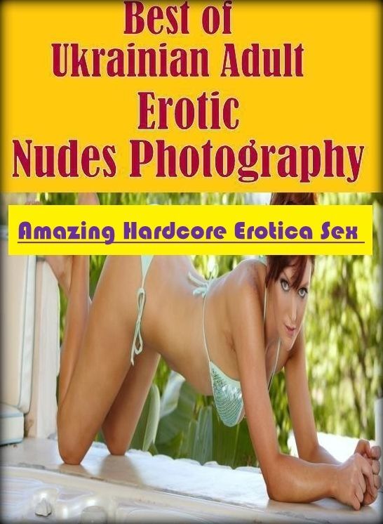 Submisive: Amazing Hardcore Erotica Sex Best of "Ukrainian Adult Erotic Nudes Photography" ( Erotic Photography, Erotic Stories, Nude Photos, Naked , Lesbian, She-male, Gay, Fetish, Bondage, Sex, Erotica, Hentai, Blow Job, Three-sum , XXX)