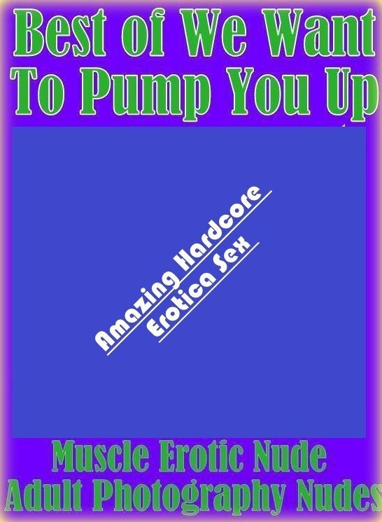 Erotic Stories: Amazing Hardcore Erotica Sex Best of "We Want To Pump You Up Muscle Erotic Nude Adult Photography Nudes " ( Erotic Photography, Erotic Stories, Nude Photos, Naked , Lesbian, She-male, Gay, Fetish, Bondage, Sex, Erotica, Hentai, Blow Job, T