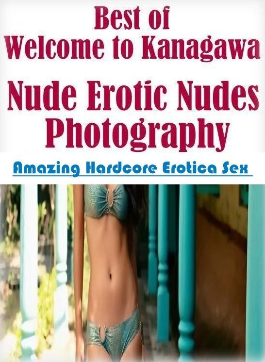 Adult Nudes: Amazing Hardcore Erotica Sex Best of "Welcome to Kanagawa Nude Erotic Nudes Photography" ( Erotic Photography, Erotic Stories, Nude Photos, Naked , Lesbian, She-male, Gay, Fetish, Bondage, Sex, Erotica, Hentai, Blow Job, Three-sum , XXX)