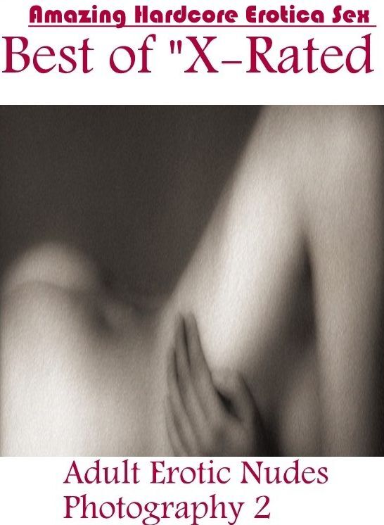 Erotica Photo: Amazing Hardcore Erotica Sex Best of "X-Rated Adult Erotic Nudes Photography 2" ( Erotic Photography, Erotic Stories, Nude Photos, Naked , Lesbian, She-male, Gay, Fetish, Bondage, Sex, Erotica, Hentai, Blow Job, Three-sum , XXX)