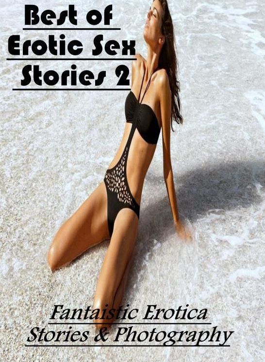 XXX: Fantaistic Erotica Stories & Photography Best of Erotic Sex Stories 2 ( Erotic Photography, Erotic Stories, Nude Photos, Naked , Lesbian, She-male, Gay, Fetish, Bondage, Sex, Erotica, Hentai, Blow Job, Three-sum , XXX)
