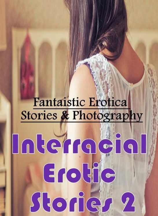 Adult Nudes: Fantaistic Erotica Stories & Photography Interracial Erotic Stories 2 ( Erotic Photography, Erotic Stories, Nude Photos, Naked , Lesbian, She-male, Gay, Fetish, Bondage, Sex, Erotica, Hentai, Blow Job, Three-sum , XXX)