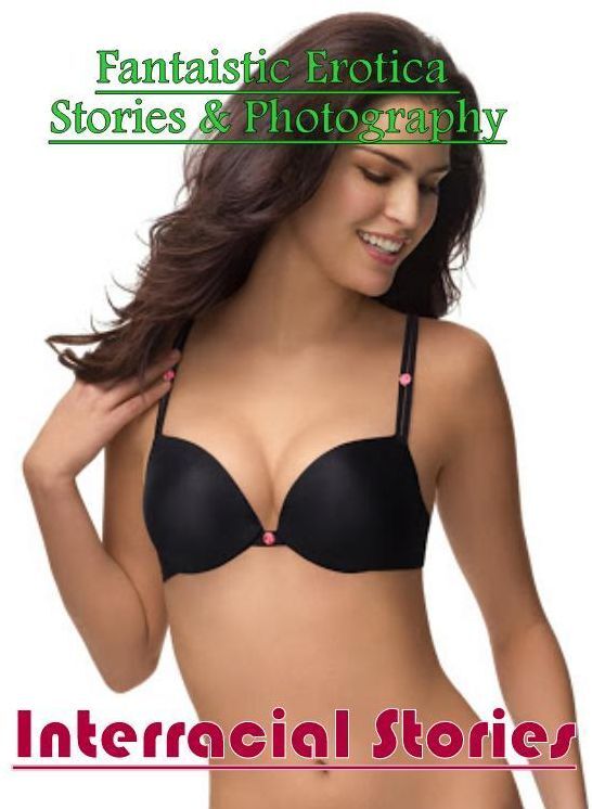 Erotic: Fantaistic Erotica Stories & Photography Interracial Stories ( Erotic Photography, Erotic Stories, Nude Photos, Naked , Lesbian, She-male, Gay, Fetish, Bondage, Sex, Erotica, Hentai, Blow Job, Three-sum , XXX)