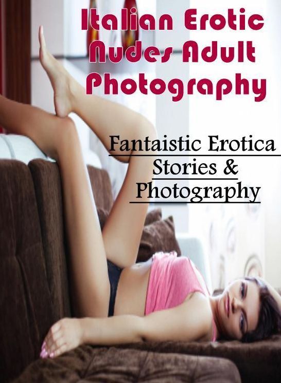 Erotica Photo: Fantaistic Erotica Stories & Photography Italian Erotic Nudes Adult Photography ( Erotic Photography, Erotic Stories, Nude Photos, Naked , Lesbian, She-male, Gay, Fetish, Bondage, Sex, Erotica, Hentai, Blow Job, Three-sum , XXX)