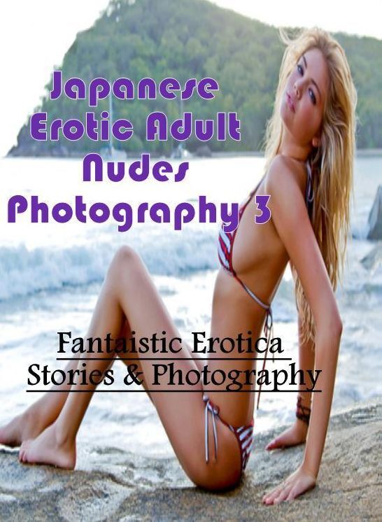 Bondage: Fantaistic Erotica Stories & Photography Japanese Erotic Adult Nudes Photography 3 ( Erotic Photography, Erotic Stories, Nude Photos, Naked , Lesbian, She-male, Gay, Fetish, Bondage, Sex, Erotica, Hentai, Blow Job, Three-sum , XXX)