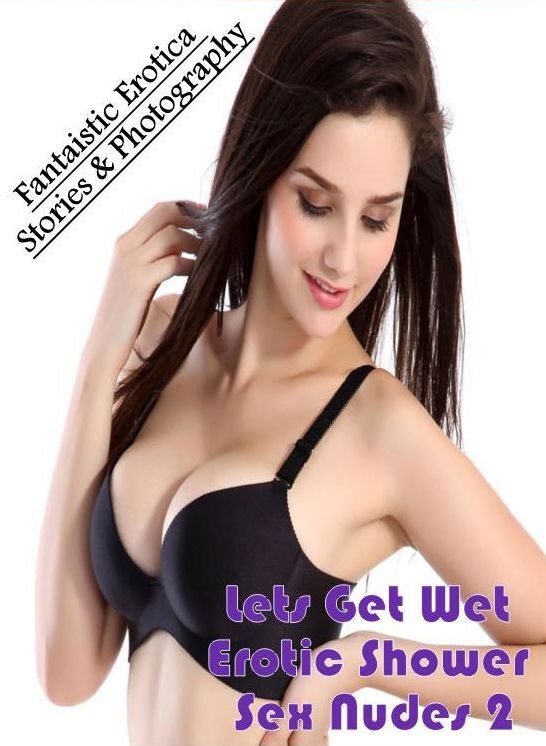 Bondage: Fantaistic Erotica Stories & Photography Lets Get Wet Erotic Shower Sex Nudes 2 ( Erotic Photography, Erotic Stories, Nude Photos, Naked , Lesbian, She-male, Gay, Fetish, Bondage, Sex, Erotica, Hentai, Blow Job, Three-sum , XXX)
