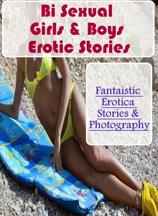 Erotic Stories: Fantaistic Erotica Stories & Photography Bi Sexual Girls & Boys Erotic Stories ( Erotic Photography, Erotic Stories, Nude Photos, Naked , Lesbian, She-male, Gay, Fetish, Bondage, Sex, Erotica, Hentai, Blow Job, Three-sum , XXX)