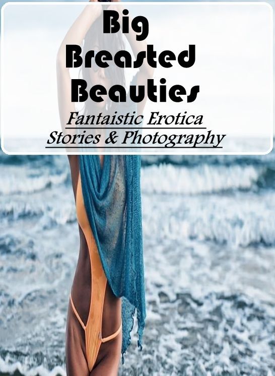 Naked: Fantaistic Erotica Stories & Photography Big Breasted Beauties ( Erotic Photography, Erotic Stories, Nude Photos, Naked , Lesbian, She-male, Gay, Fetish, Bondage, Sex, Erotica, Hentai, Blow Job, Three-sum , XXX)