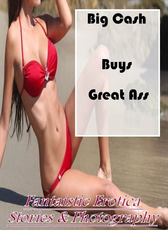 Breast: Fantaistic Erotica Stories & Photography Big Cash Buys Great Ass ( Erotic Photography, Erotic Stories, Nude Photos, Naked , Lesbian, She-male, Gay, Fetish, Bondage, Sex, Erotica, Hentai, Blow Job, Three-sum , XXX)