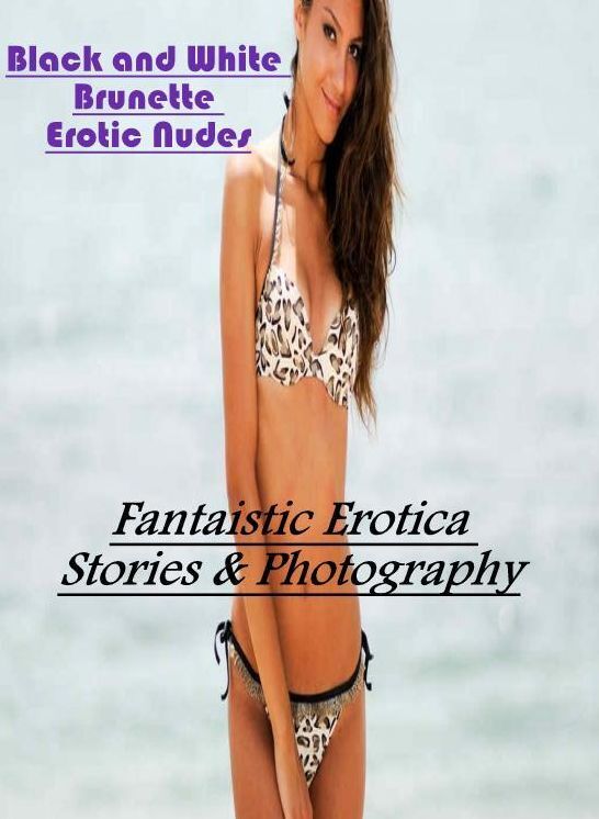 Erotica Photo: Fantaistic Erotica Stories & Photography Black and White Brunette Erotic Nudes ( Erotic Photography, Erotic Stories, Nude Photos, Naked , Lesbian, She-male, Gay, Fetish, Bondage, Sex, Erotica, Hentai, Blow Job, Three-sum , XXX)