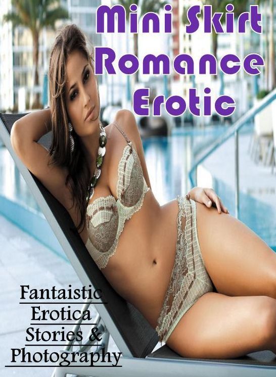 Erotic Photography: Fantaistic Erotica Stories & Photography Mini Skirt Romance Erotic ( Erotic Photography, Erotic Stories, Nude Photos, Naked , Lesbian, She-male, Gay, Fetish, Bondage, Sex, Erotica, Hentai, Blow Job, Three-sum , XXX)