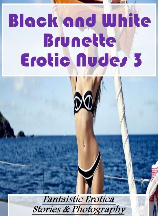 Blow Job: Fantaistic Erotica Stories & Photography Black and White Brunette Erotic Nudes 3 ( Erotic Photography, Erotic Stories, Nude Photos, Naked , Lesbian, She-male, Gay, Fetish, Bondage, Sex, Erotica, Hentai, Blow Job, Three-sum , XXX)