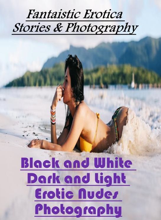 XXX: Fantaistic Erotica Stories & Photography Black and White Dark and Light Erotic Nudes Photography ( Erotic Photography, Erotic Stories, Nude Photos, Naked , Lesbian, She-male, Gay, Fetish, Bondage, Sex, Erotica, Hentai, Blow Job, Three-sum , XXX)