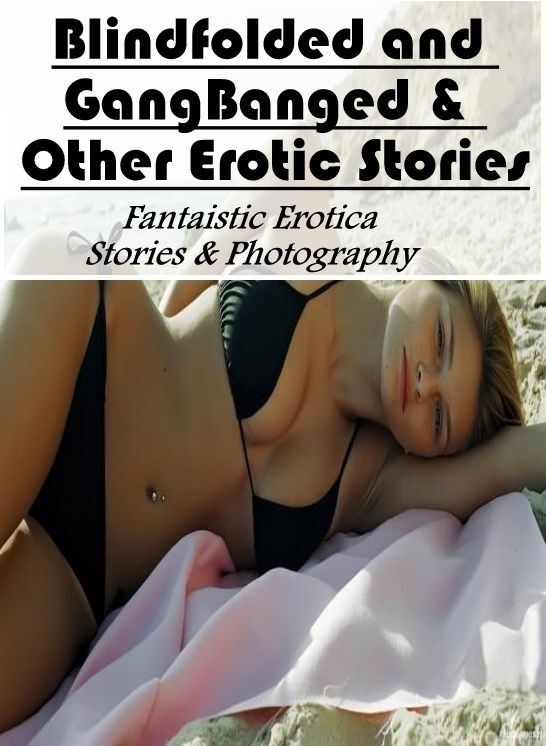 Domination: Fantaistic Erotica Stories & Photography Blindfolded and GangBanged & Other Erotic Stories ( Erotic Photography, Erotic Stories, Nude Photos, Naked , Lesbian, She-male, Gay, Fetish, Bondage, Sex, Erotica, Hentai, Blow Job, Three-sum , XXX)