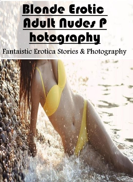 Sex: Fantaistic Erotica Stories & Photography Blonde Erotic Adult Nudes Photography ( Erotic Photography, Erotic Stories, Nude Photos, Naked , Lesbian, She-male, Gay, Fetish, Bondage, Sex, Erotica, Hentai, Blow Job, Three-sum , XXX)