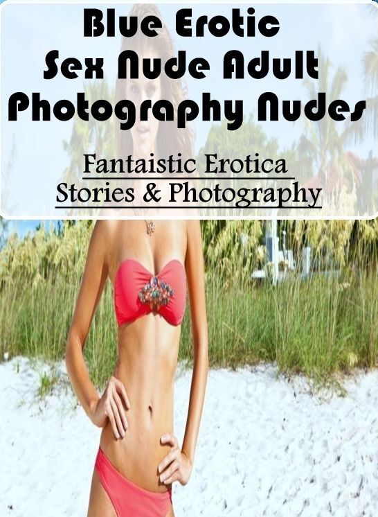 Erotica Photo: Fantaistic Erotica Stories & Photography Blue Erotic Sex Nude Adult Photography Nudes ( Erotic Photography, Erotic Stories, Nude Photos, Naked , Lesbian, She-male, Gay, Fetish, Bondage, Sex, Erotica, Hentai, Blow Job, Three-sum , XXX)