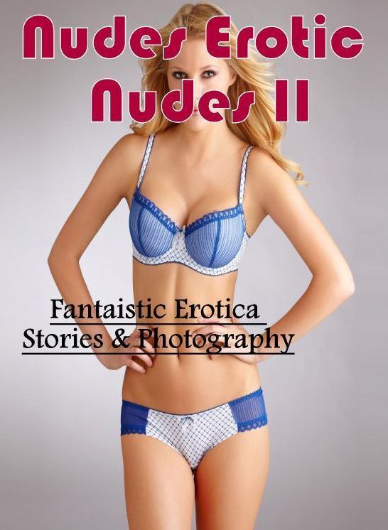 Erotic: Fantaistic Erotica Stories & Photography Nudes Erotic Nudes II ( Erotic Photography, Erotic Stories, Nude Photos, Naked , Lesbian, She-male, Gay, Fetish, Bondage, Sex, Erotica, Hentai, Blow Job, Three-sum , XXX)