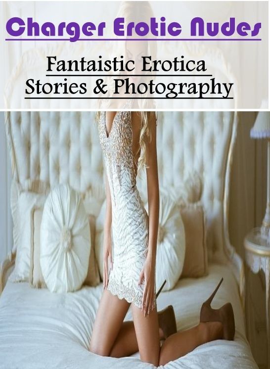 Sex: Fantaistic Erotica Stories & Photography Charger Erotic Nudes ( Erotic Photography, Erotic Stories, Nude Photos, Naked , Lesbian, She-male, Gay, Fetish, Bondage, Sex, Erotica, Hentai, Blow Job, Three-sum , XXX)