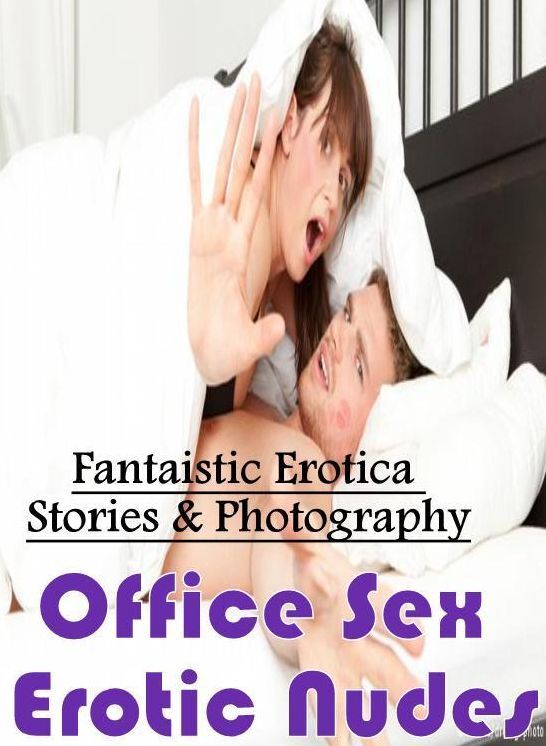 Adults Only: Fantaistic Erotica Stories & Photography Office Sex Erotic Nudes ( Erotic Photography, Erotic Stories, Nude Photos, Naked , Lesbian, She-male, Gay, Fetish, Bondage, Sex, Erotica, Hentai, Blow Job, Three-sum , XXX)