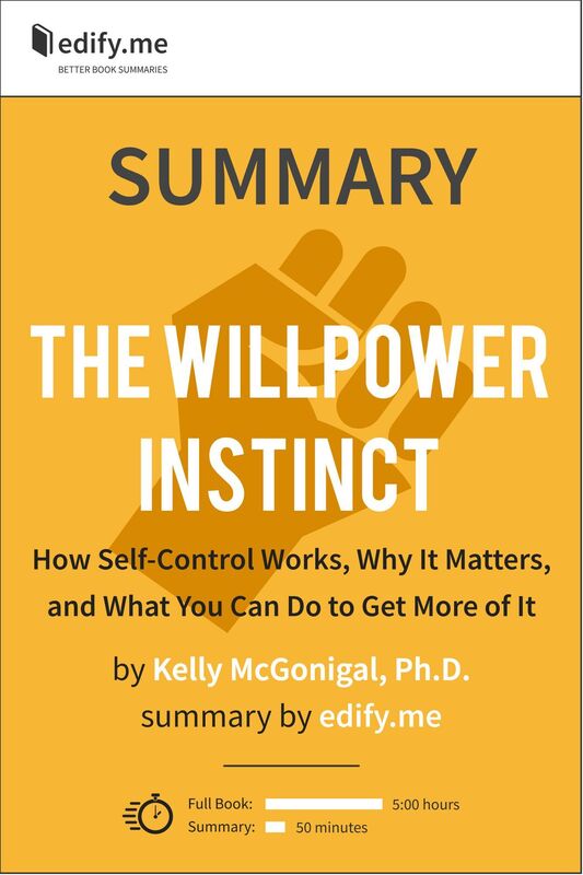 Summary of 'The Willpower Instinct: How Self-Control Works, Why It Matters, and What You Can Do To Get More of It' by Kelly McGonigal Ph.D.. In-depth, chapter-by-chapter summary.