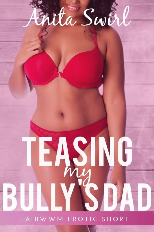 Teasing My Bully's Dad (BBW BWWM Interracial Erotica)