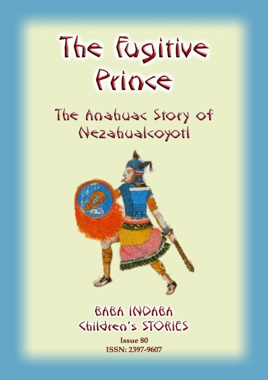 THE FUGITIVE PRINCE - The story and adventures of Prince Nezahualcoyotl