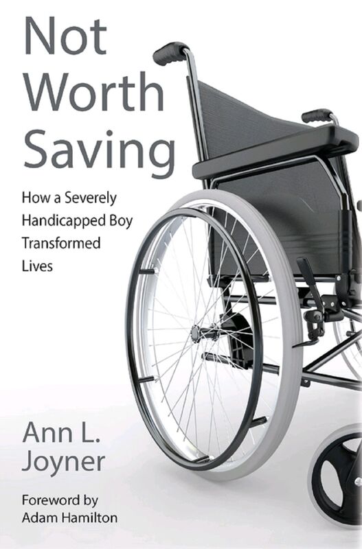 Not Worth Saving: How a Severely Handicapped Boy Transformed Lives