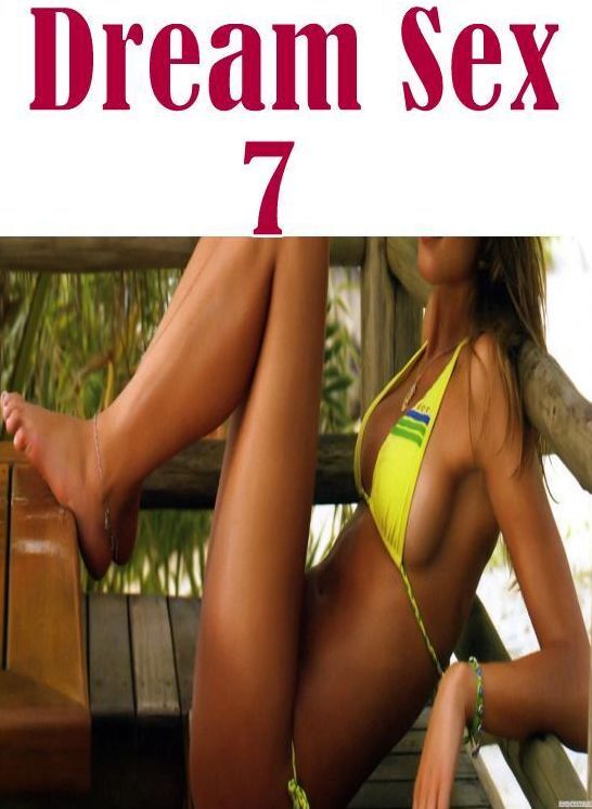 Erotic Teen Book: My Girlfriend's a Open Up! Sex Dream Sex 7 ( sex, porn, fetish, bondage, oral, anal, ebony, hentai, domination, erotic photography, erotic sex stories, adult, xxx, shemale, voyeur, erotic, blowjob )